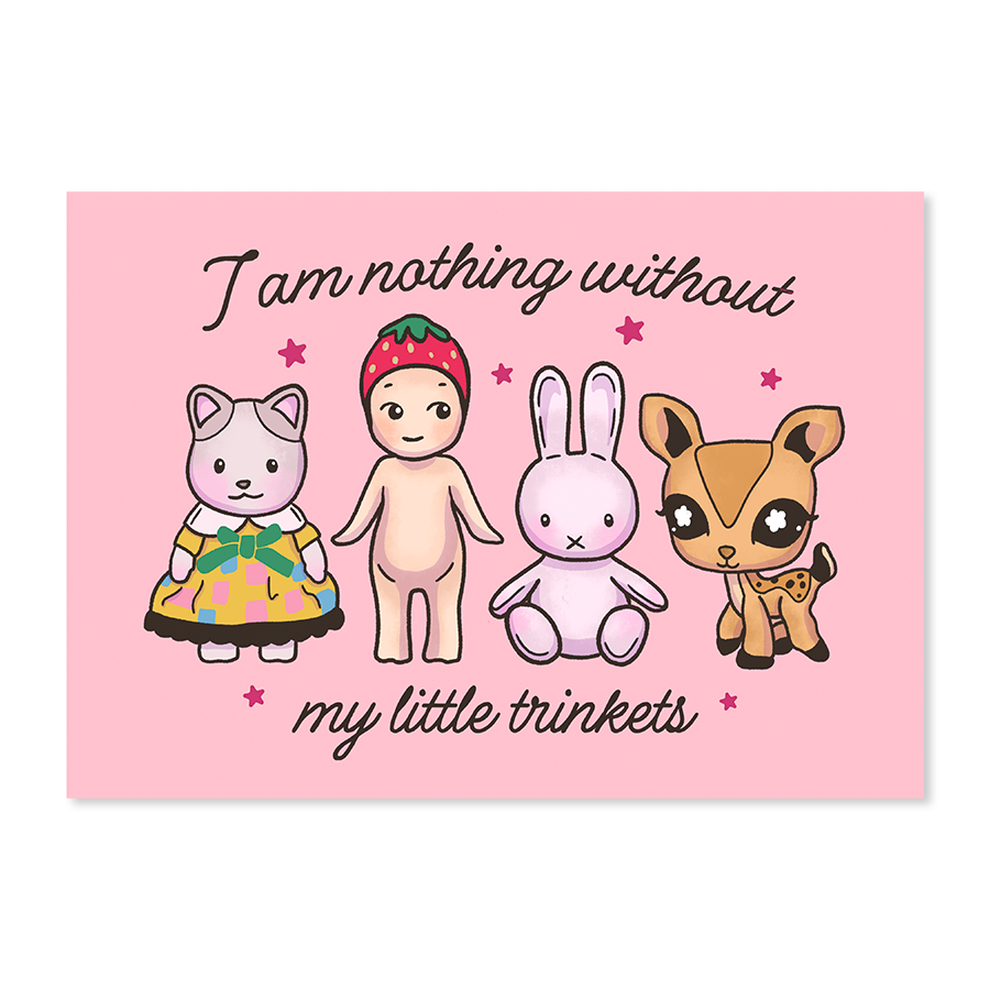I Am Nothing Without My Trinkets Print