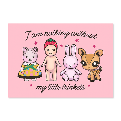 I Am Nothing Without My Trinkets Print